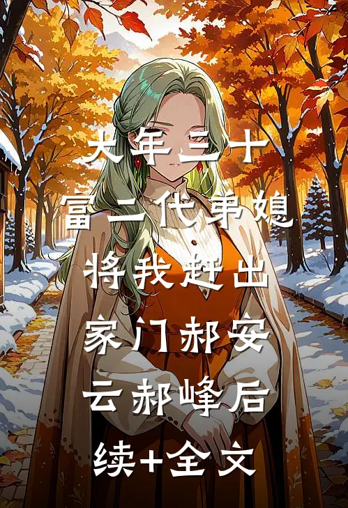 大年三十，富二代弟媳将我赶出家门郝安云郝峰后续+全文