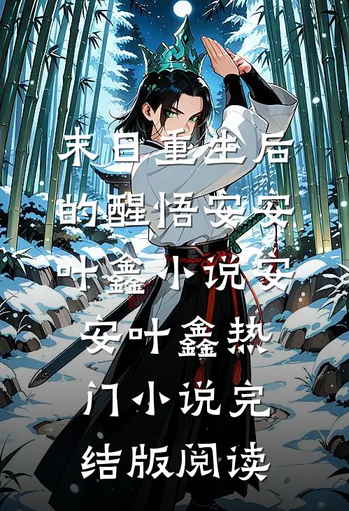末日重生后的醒悟安安叶鑫小说安安叶鑫热门小说完结版阅读