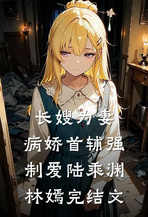 长嫂为妻：病娇首辅强制爱陆乘渊林嫣完结文