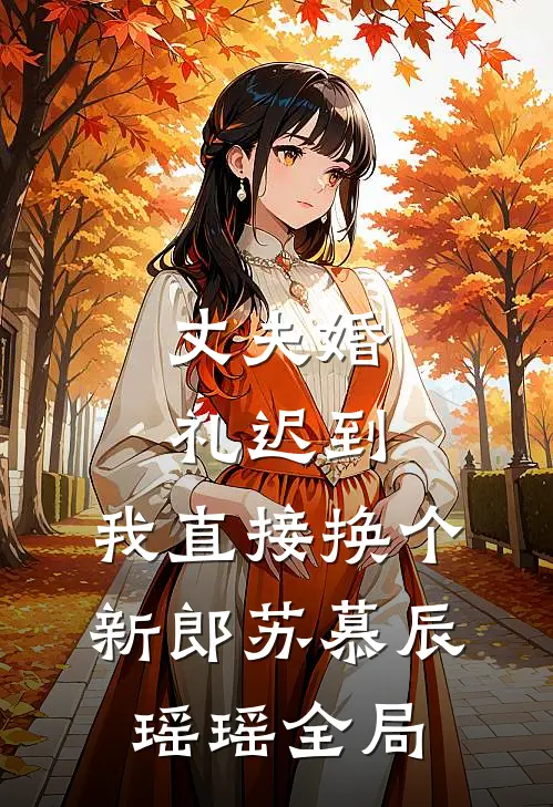 丈夫婚礼迟到，我直接换个新郎苏慕辰瑶瑶全局
