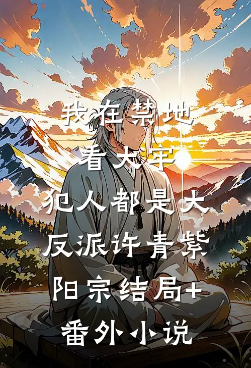 我在禁地看大牢，犯人都是大反派许青紫阳宗结局+番外小说