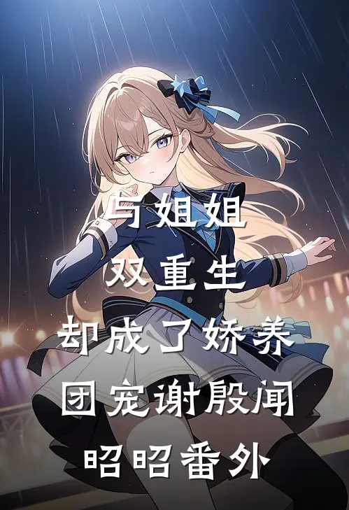与姐姐双重生，却成了娇养团宠谢殷闻昭昭番外