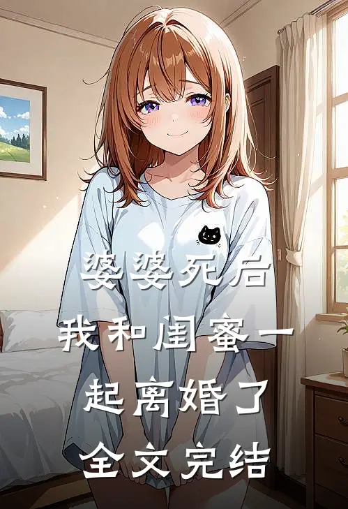 婆婆死后，我和闺蜜一起离婚了全文完结