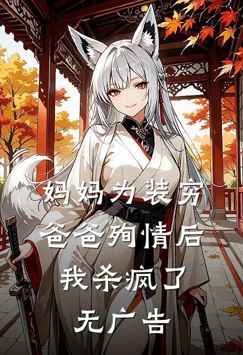 妈妈为装穷爸爸殉情后，我杀疯了无广告