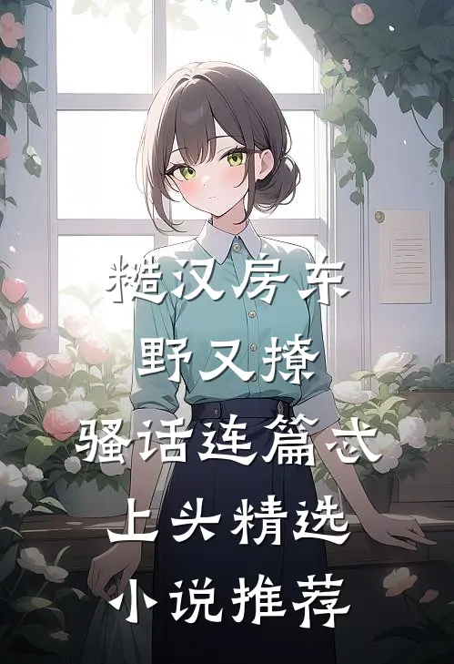 糙汉房东野又撩，骚话连篇忒上头精选小说推荐