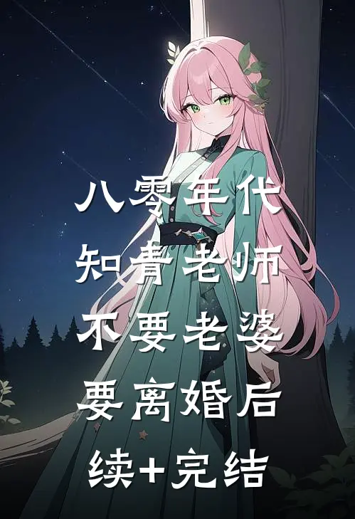 八零年代，知青老师不要老婆要离婚后续+完结