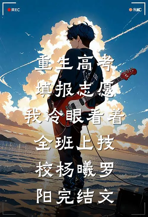 重生高考填报志愿：我冷眼看着全班上技校杨曦罗阳完结文
