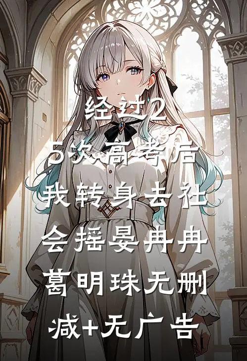 经过2.5次高考后，我转身去社会摇晏冉冉葛明珠无删减+无广告