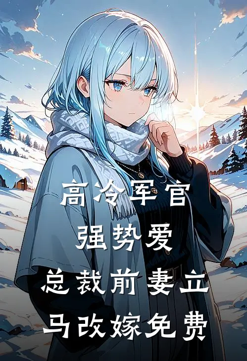 高冷军官强势爱，总裁前妻立马改嫁免费