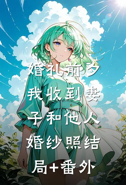 婚礼前夕，我收到妻子和他人婚纱照结局+番外