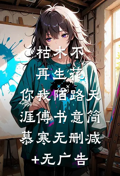 枯木不再生花，你我陌路天涯傅书意简慕寒无删减+无广告