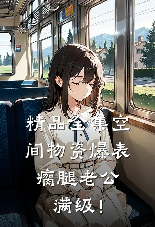 精品全集空间物资爆表，瘸腿老公满级！