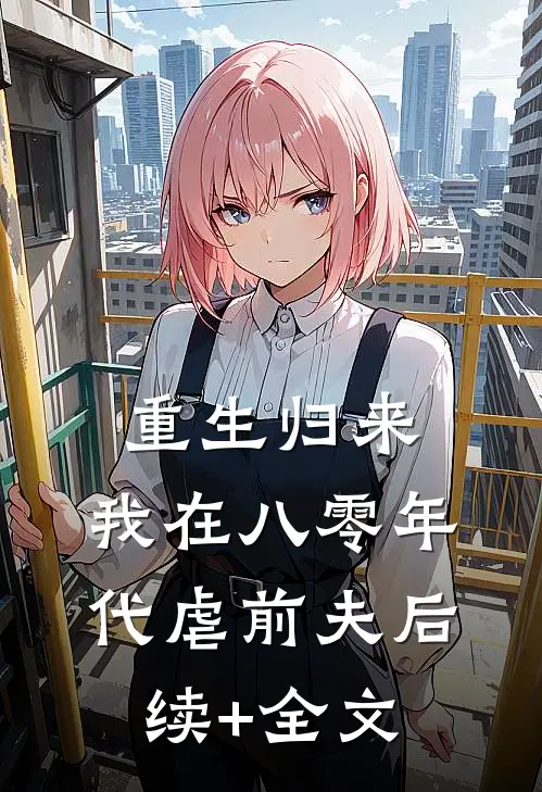 重生归来，我在八零年代虐前夫后续+全文