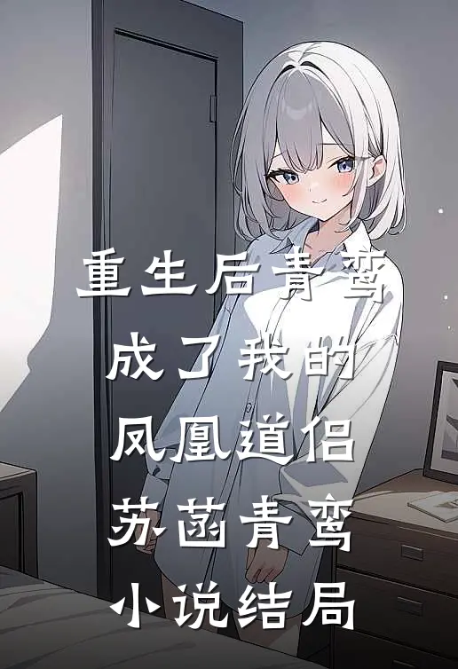 重生后青鸾成了我的凤凰道侣苏菡青鸾小说结局