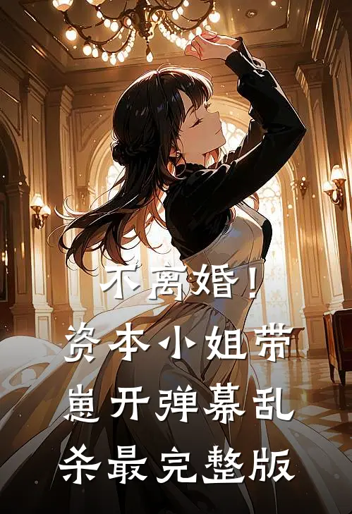 不离婚！资本小姐带崽开弹幕乱杀最完整版