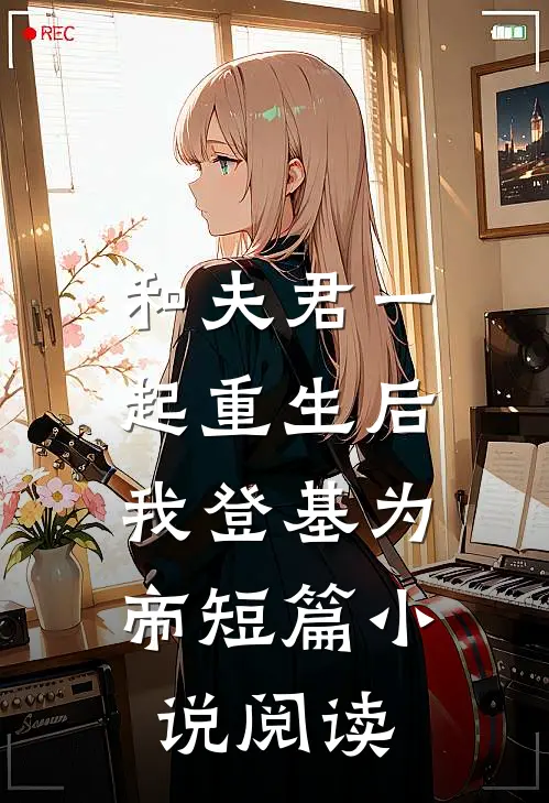 和夫君一起重生后，我登基为帝短篇小说阅读