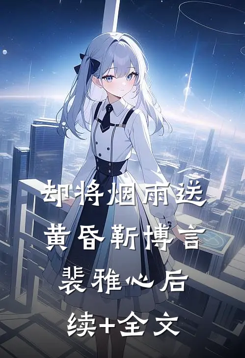 却将烟雨送黄昏靳博言裴雅心后续+全文