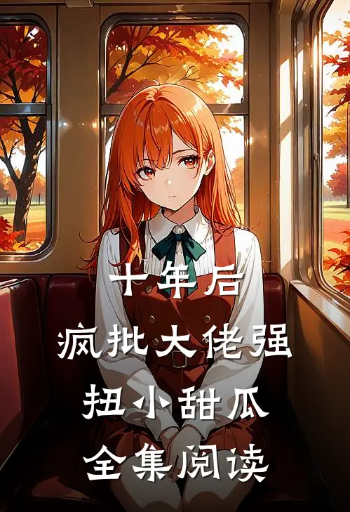 十年后，疯批大佬强扭小甜瓜全集阅读