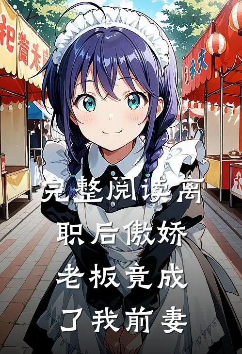 完整阅读离职后傲娇老板竟成了我前妻