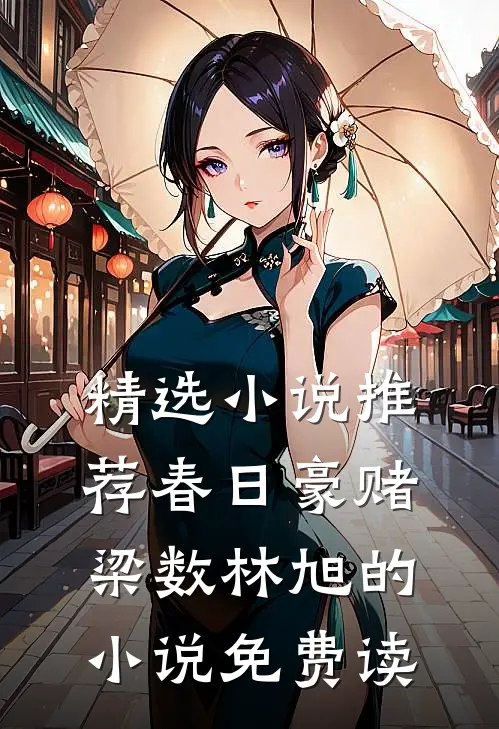 精选小说推荐春日豪赌梁数林旭的小说免费读