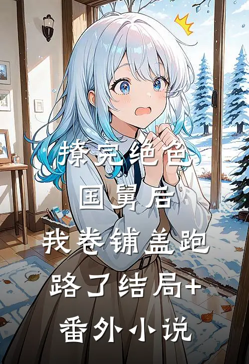 撩完绝色国舅后，我卷铺盖跑路了结局+番外小说