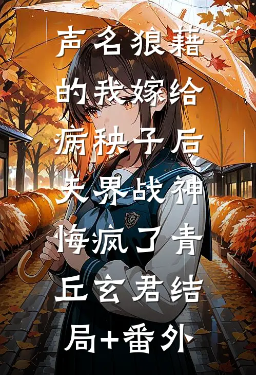 声名狼藉的我嫁给病秧子后，天界战神悔疯了青丘玄君结局+番外