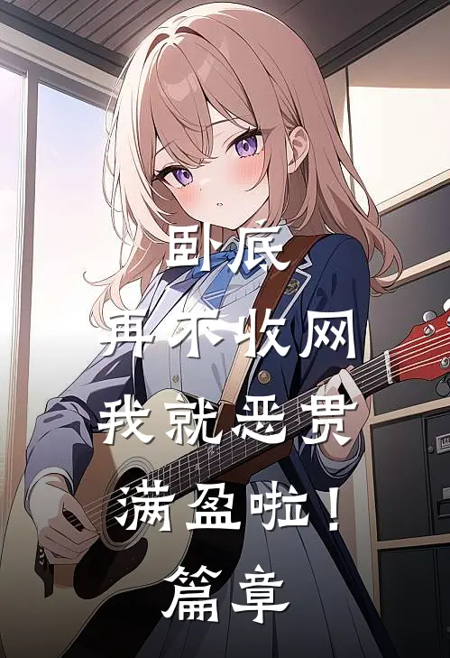 卧底，再不收网我就恶贯满盈啦！篇章