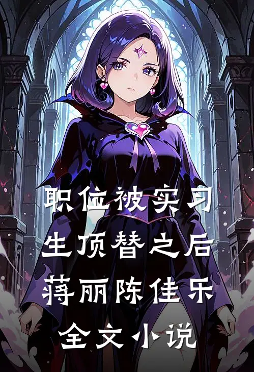 职位被实习生顶替之后蒋丽陈佳乐全文小说