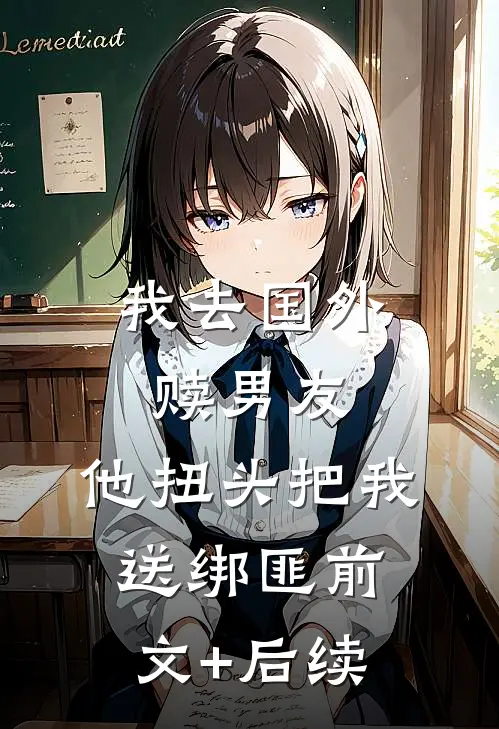 我去国外赎男友，他扭头把我送绑匪前文+后续