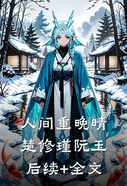 人间重晚晴楚修瑾阮玉后续+全文