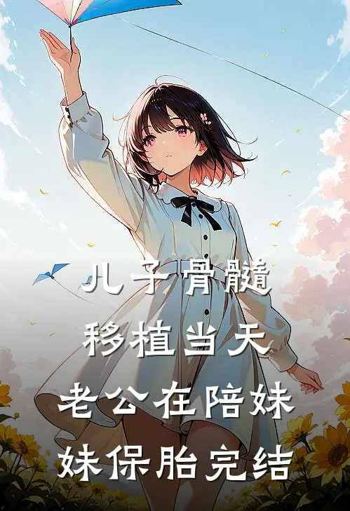 儿子骨髓移植当天，老公在陪妹妹保胎完结