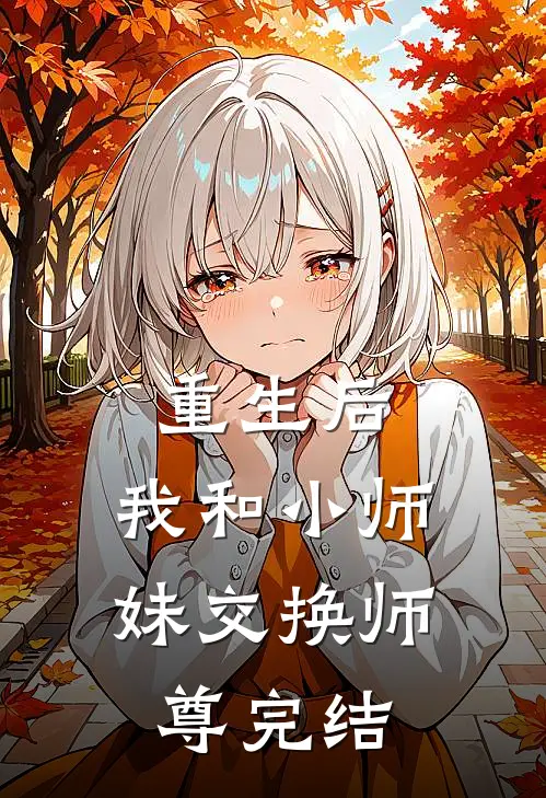 重生后，我和小师妹交换师尊完结
