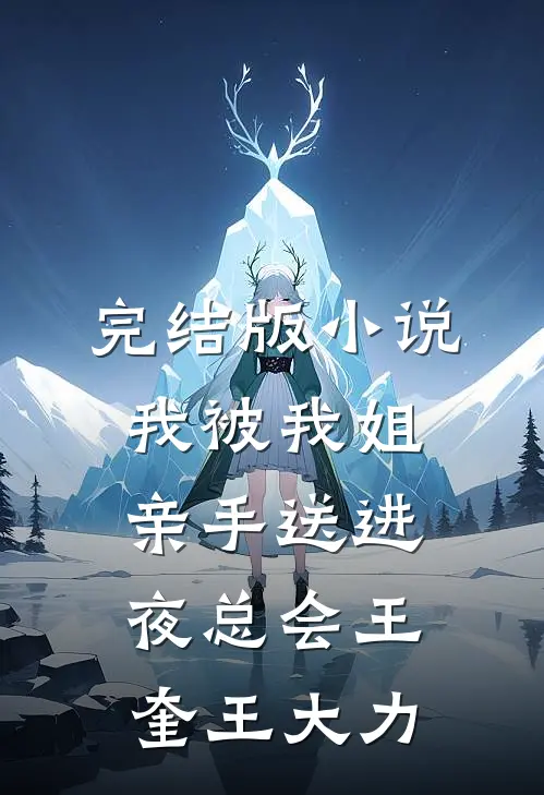完结版小说我被我姐亲手送进夜总会王奎王大力