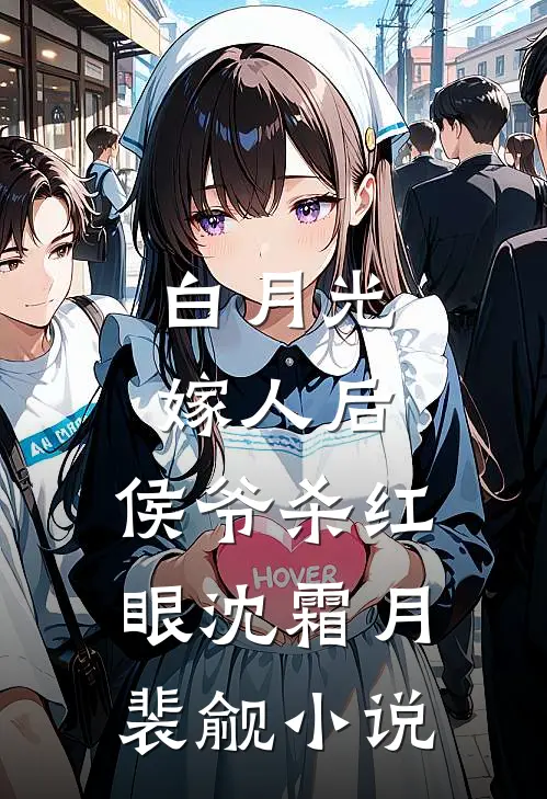 白月光嫁人后，侯爷杀红眼沈霜月裴觎小说