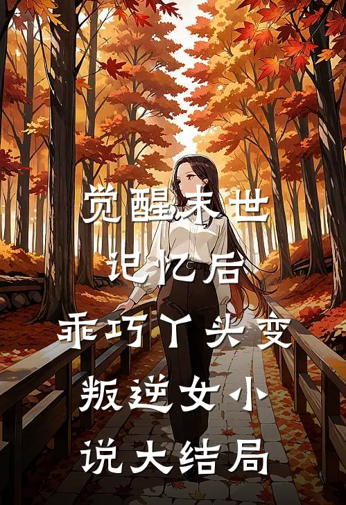 觉醒末世记忆后，乖巧丫头变叛逆女小说大结局
