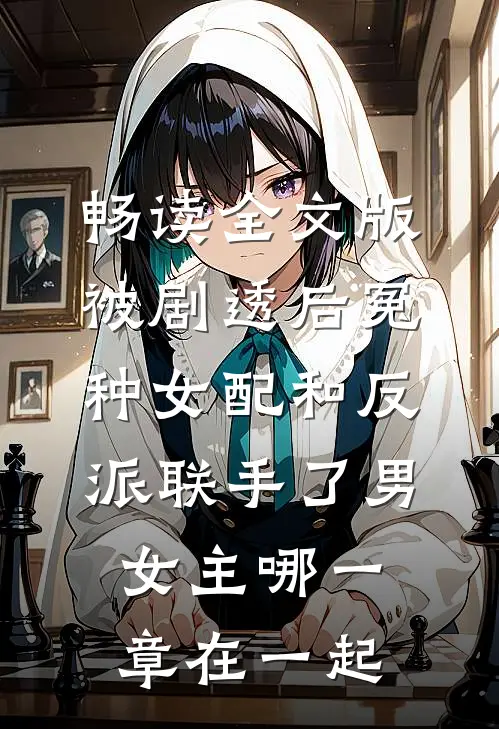 畅读全文版被剧透后冤种女配和反派联手了男女主哪一章在一起