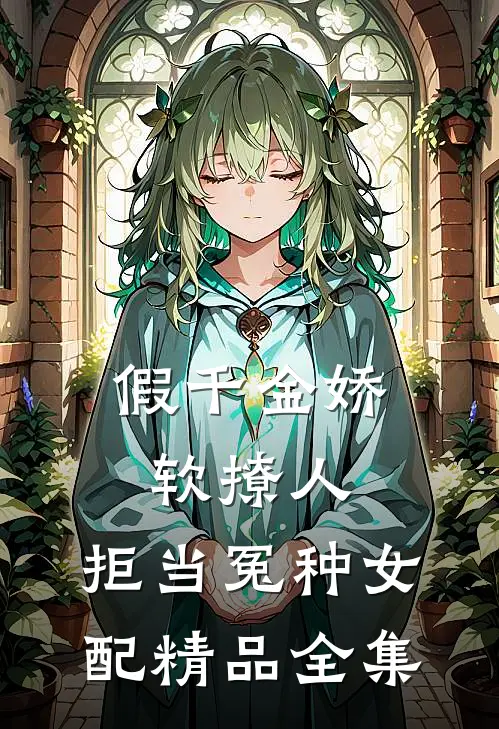 假千金娇软撩人，拒当冤种女配精品全集