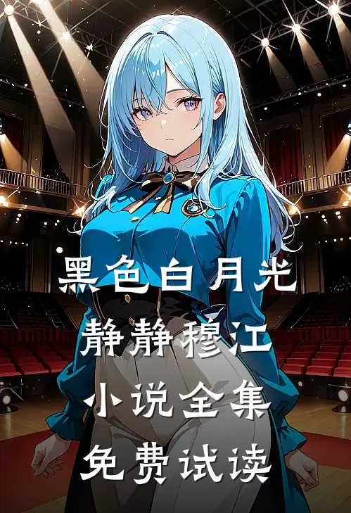 黑色白月光静静穆江小说全集免费试读