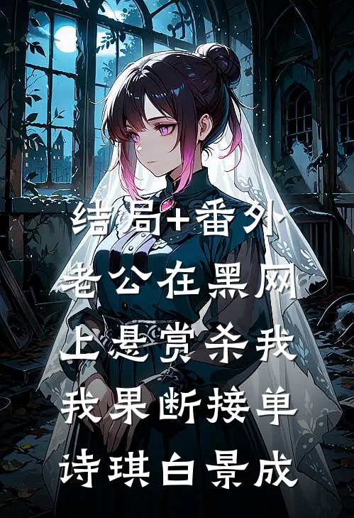 结局+番外老公在黑网上悬赏杀我，我果断接单诗琪白景成