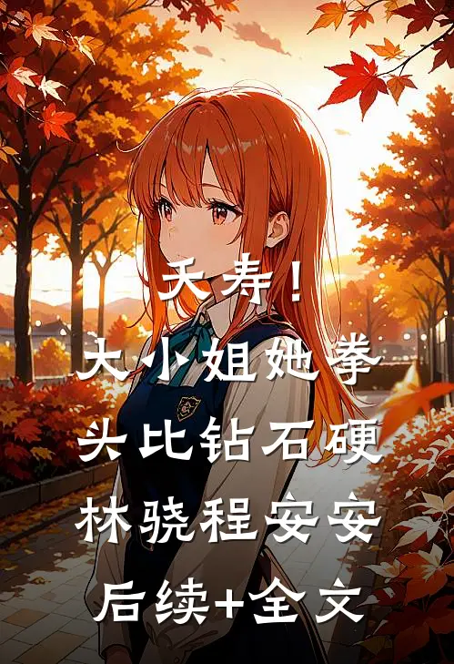 夭寿！大小姐她拳头比钻石硬林骁程安安后续+全文