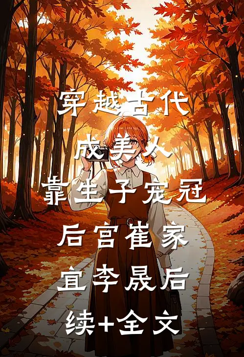 穿越古代成美人，靠生子宠冠后宫崔家宜李晟后续+全文