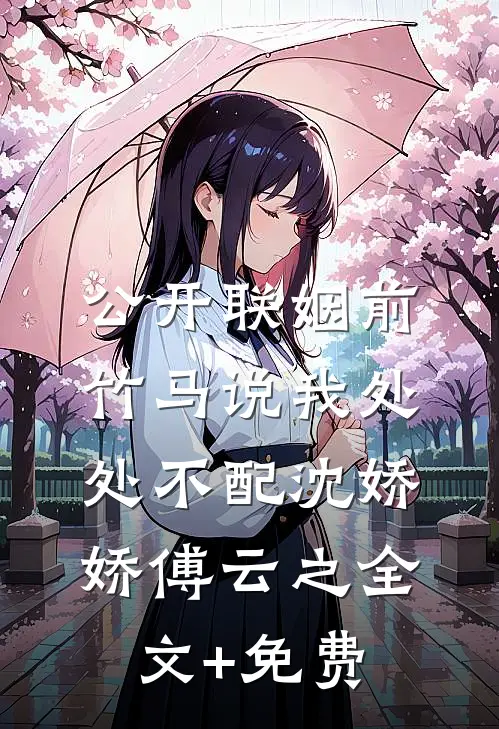 公开联姻前，竹马说我处处不配沈娇娇傅云之全文+免费