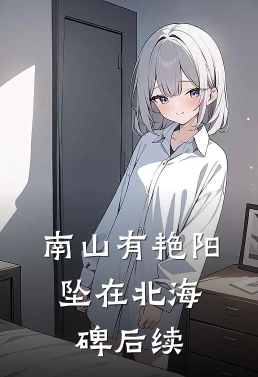 南山有艳阳，坠在北海碑后续