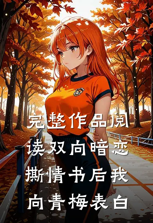 完整作品阅读双向暗恋：撕情书后我向青梅表白