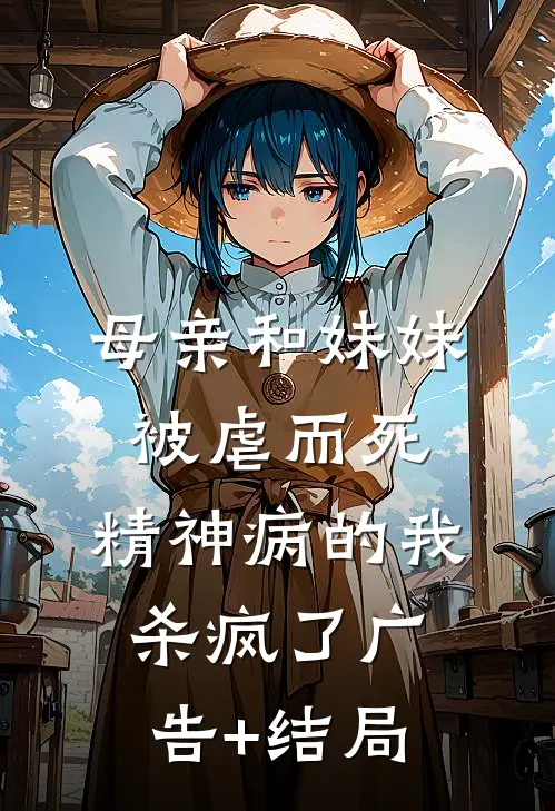 母亲和妹妹被虐而死，精神病的我杀疯了广告+结局