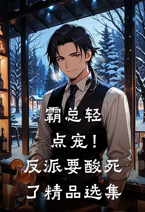 霸总轻点宠！反派要酸死了精品选集