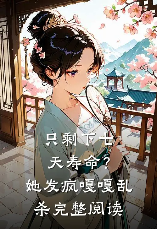 只剩下七天寿命？她发疯嘎嘎乱杀完整阅读