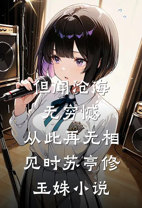 但闻沧海无穷憾，从此再无相见时苏亭修玉姝小说