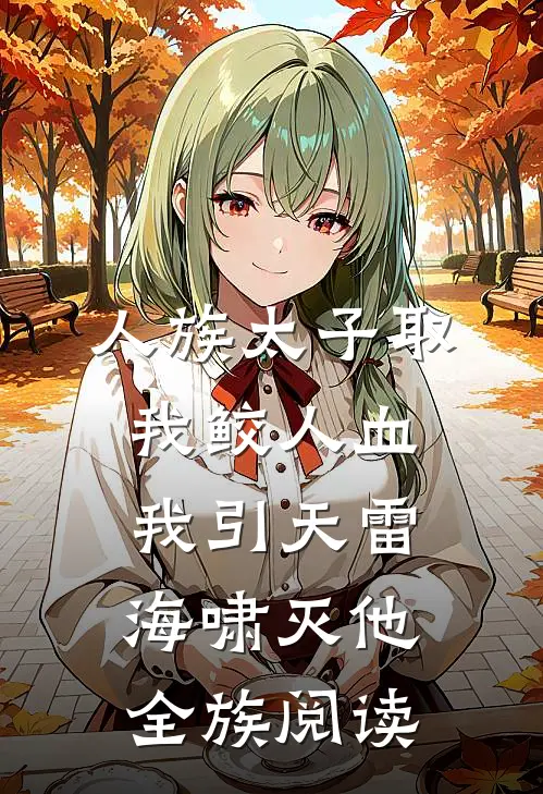 人族太子取我鲛人血，我引天雷海啸灭他全族阅读