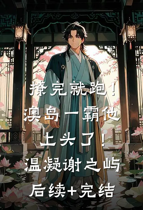 撩完就跑！澳岛一霸他上头了！温凝谢之屿后续+完结